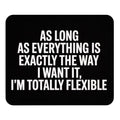 I’m Totally Flexible As Long As It’s My Way Mouse Pad – Sarcastic Desk Humor - color: Funny 1