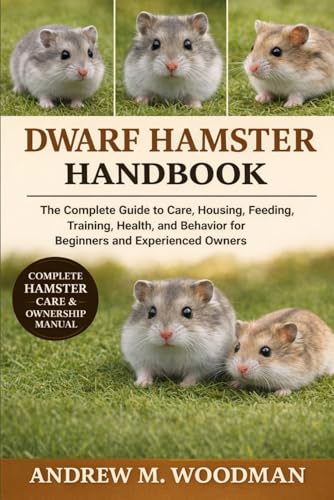DWARF HAMSTER HANDBOOK: The Complete Guide to Care, Housing, Feeding, Training, Health, and Behavior for Beginners and Experienced Owners