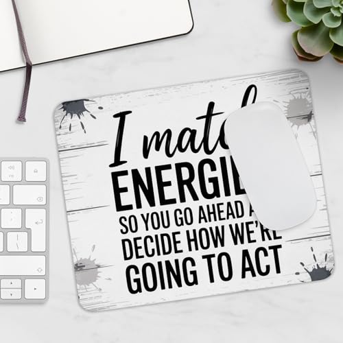 Funny Mouse Pad I Match Energies So You Decide How We’re Going to Act Sarcastic Quote Mousepad Non-Slip Rubber Base Office Desk Mat Gag Gift for Coworker Attitude Humor Work Accessory - color: Energies