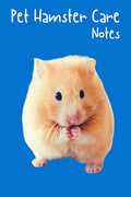 Pet Hamster Care Notes: Hamster Lover, Kid-Friendly & Easy to Use, Daily Hamster Log Book to Look After All Your Small Pet's Needs. Great For Recording Feeding, Water, Cleaning & Hamster Activities.