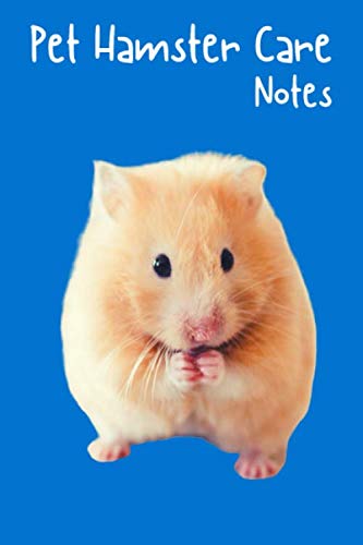 Pet Hamster Care Notes: Hamster Lover, Kid-Friendly & Easy to Use, Daily Hamster Log Book to Look After All Your Small Pet's Needs. Great For Recording Feeding, Water, Cleaning & Hamster Activities.