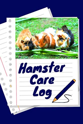 Hamster Care Log: Daily Hamster Log Book to Record All Your Pet Hamster Needs. Great For Recording Feeding, Water, Cleaning & Hamster Activities with ... For Providing a Healthy & Safe Habitat