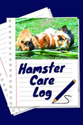 Hamster Care Log: Daily Hamster Log Book to Record All Your Pet Hamster Needs. Great For Recording Feeding, Water, Cleaning & Hamster Activities with ... For Providing a Healthy & Safe Habitat