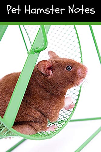 Pet Hamster Notes: Customized Kid-Friendly & Easy to Use, Daily Hamster Log Book to Look After All Your Small Pet's Needs. Great For Recording Feeding, Water, Cleaning & Hamster Activities.